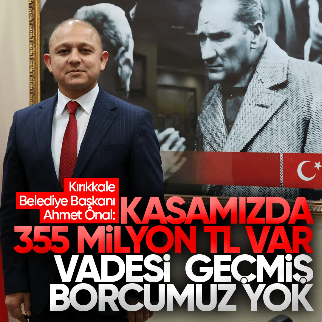 Kırıkkale Belediye Başkanı Ahmet Önal: Belediye Kasasında 355 Milyon TL Hazır
