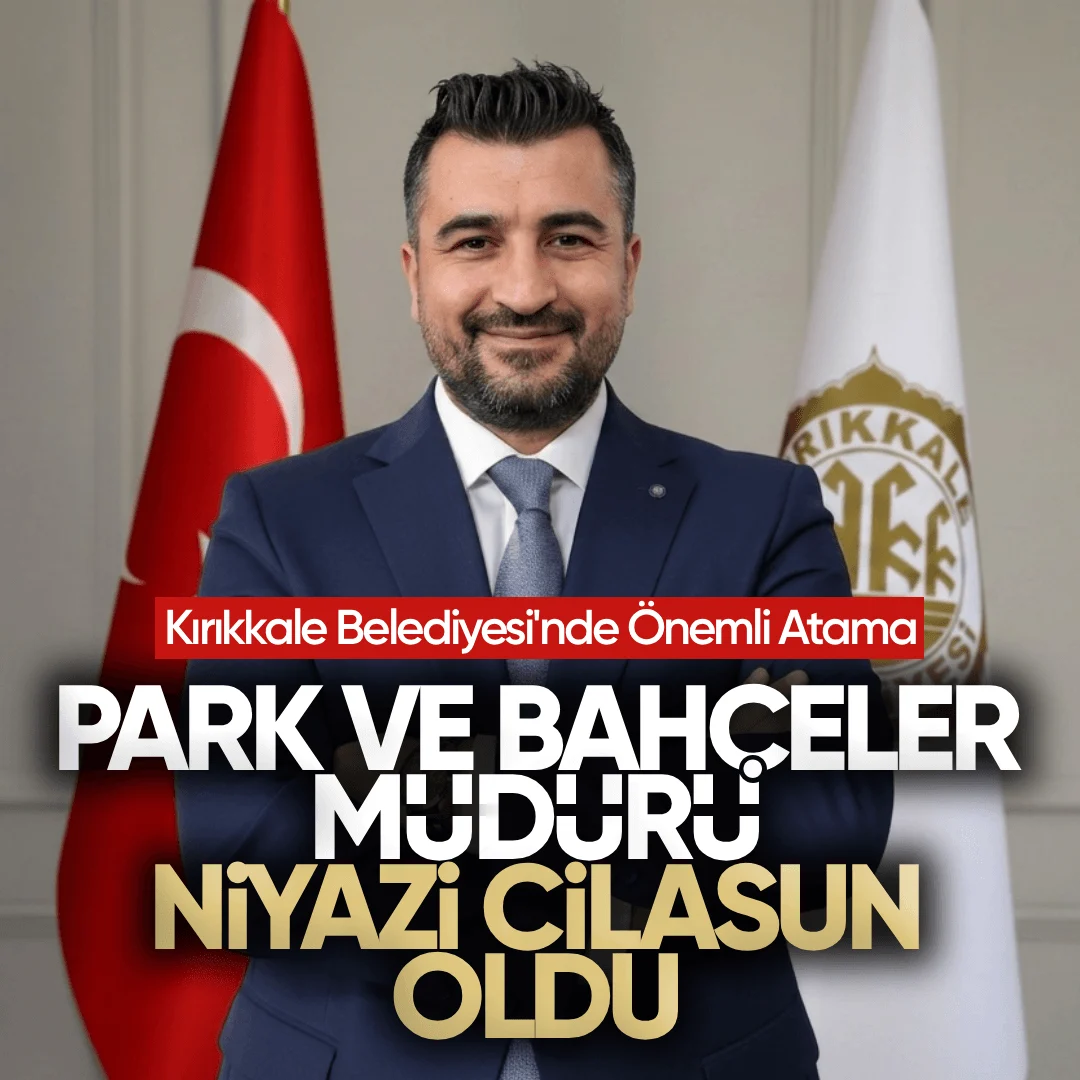 Kırıkkale Belediyesi’nde Önemli Atama: Park ve Bahçeler Müdürü Niyazi Cilasun Oldu