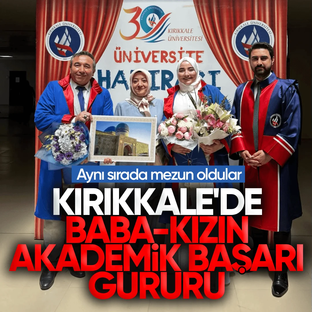 Kırıkkale’de Baba-Kızın Akademik Başarı Gururu: Aynı Sırada Mezun Oldular
