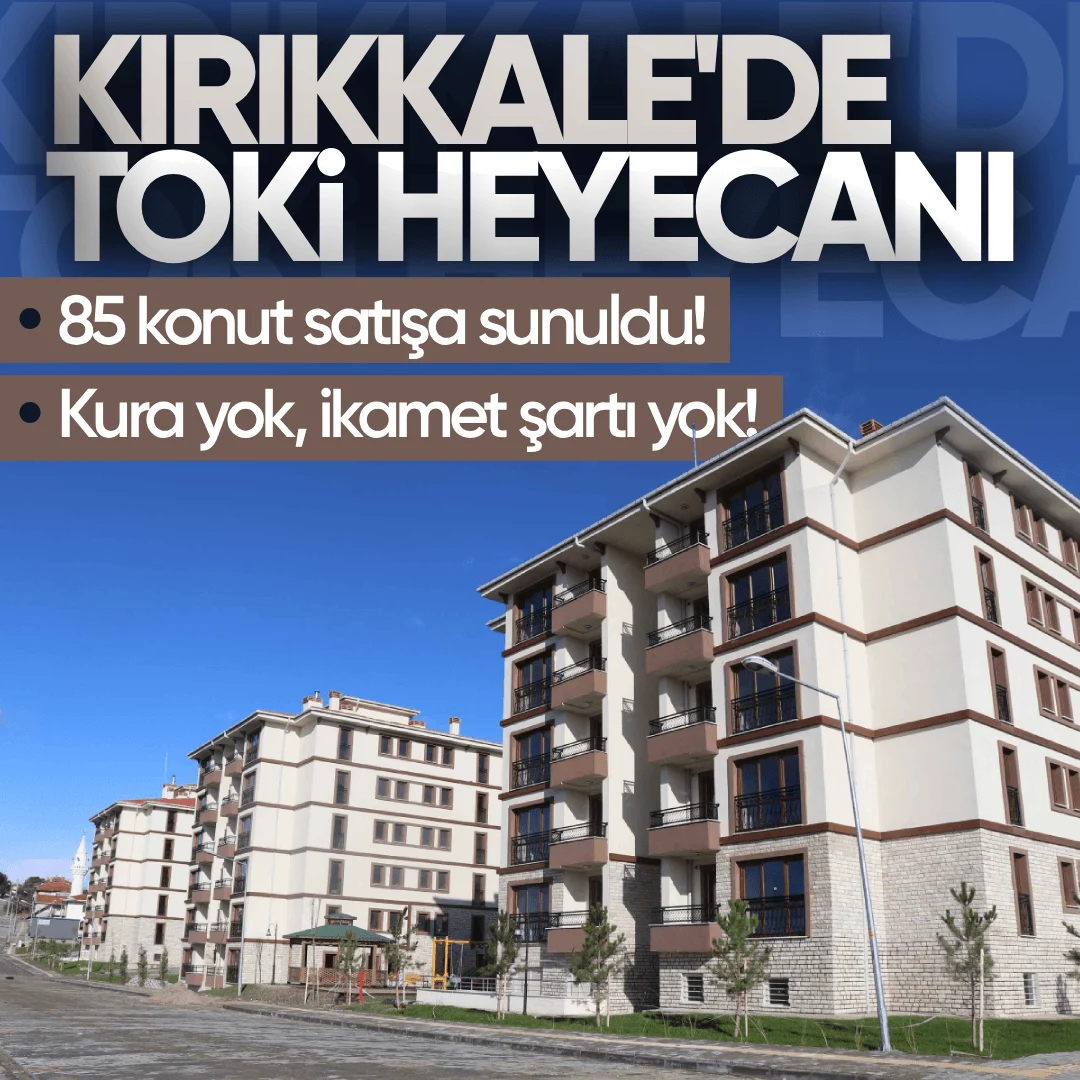 Kırıkkale’de TOKİ Heyecanı Başladı: 85 Konut Satışa Sunuldu! Kura Yok, İkamet Şartı Yok! TOKİ Evleri Başvuru Şartları Netleşti