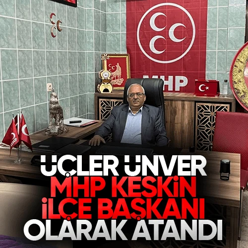 MHP Keskin’de Üçler Ünver Dönemi: Yeni İlçe Başkanı Atandı