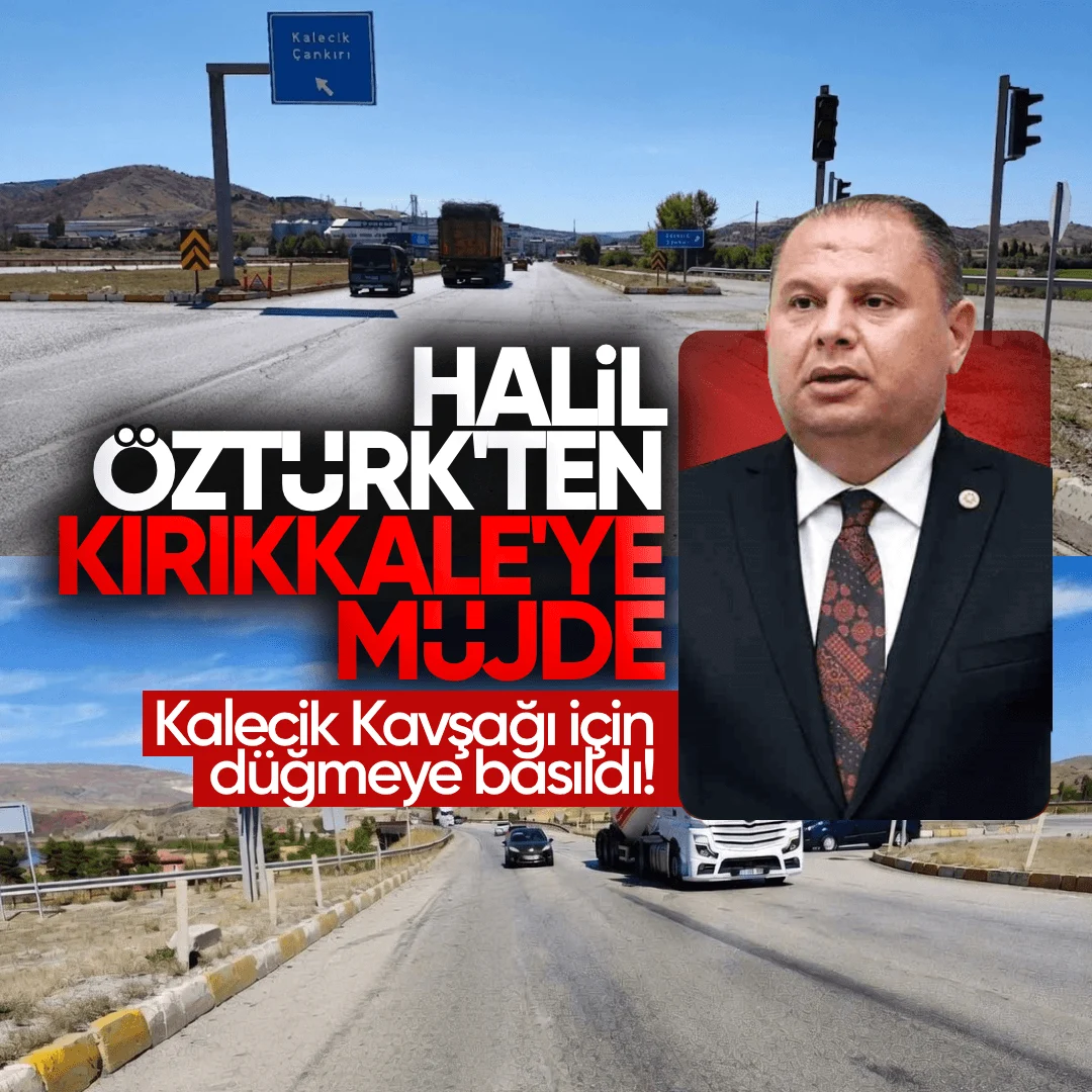 MHP Kırıkkale Milletvekili Halil Öztürk’ten Kırıkkale’ye Müjde: Kalecik Kavşağı İçin Düğmeye Basıldı!