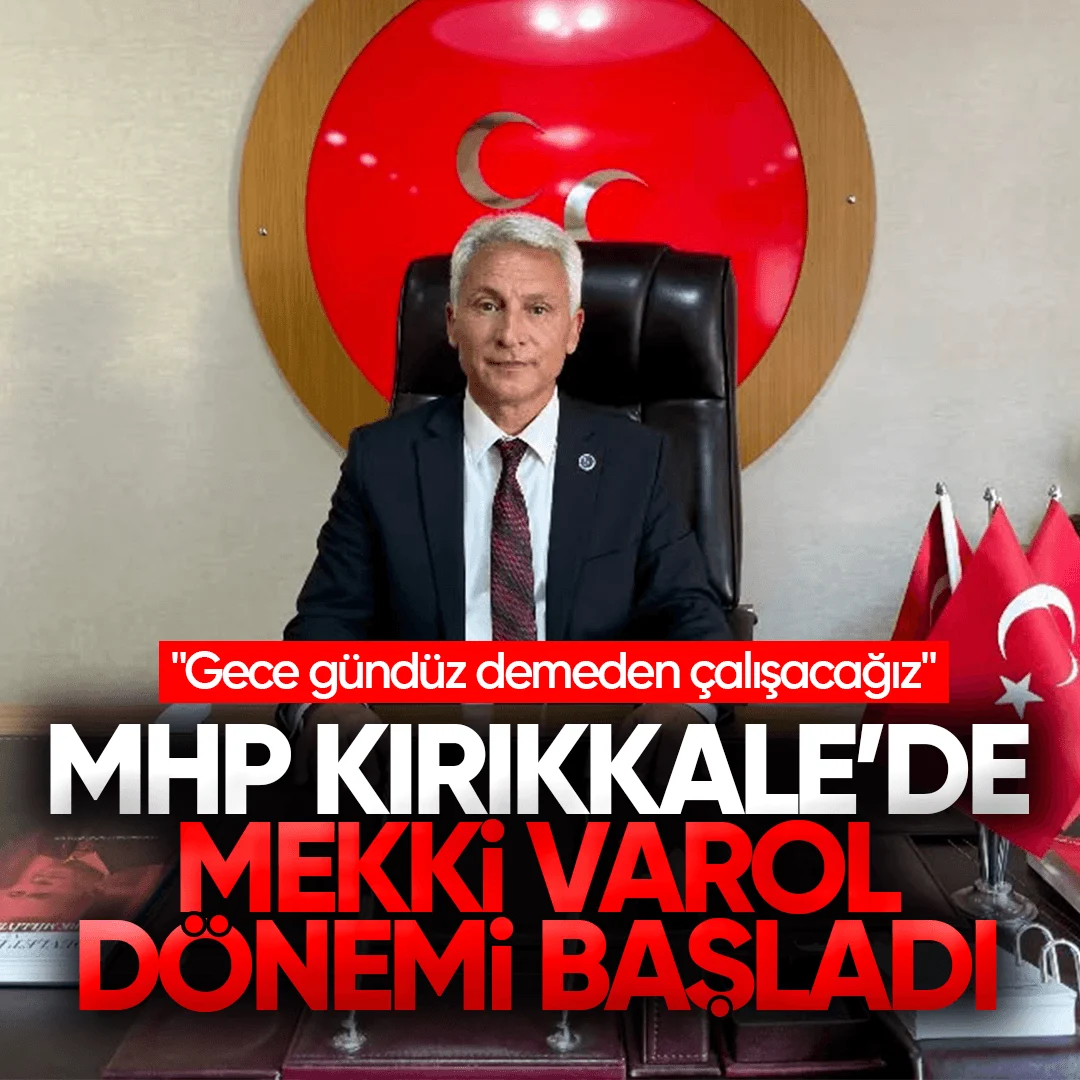 MHP Kırıkkale’de Mekki Varol Dönemi Başladı: “Gece Gündüz Demeden Çalışacağız”