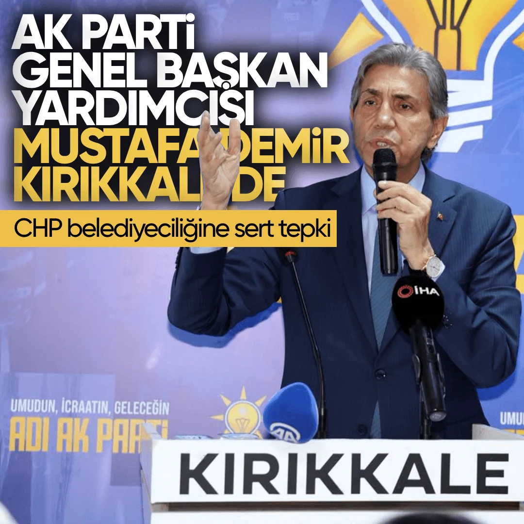 AK Parti Genel Başkan Yardımcısı Mustafa Demir Kırıkkale’de: CHP Belediyeciliğine Sert Tepki