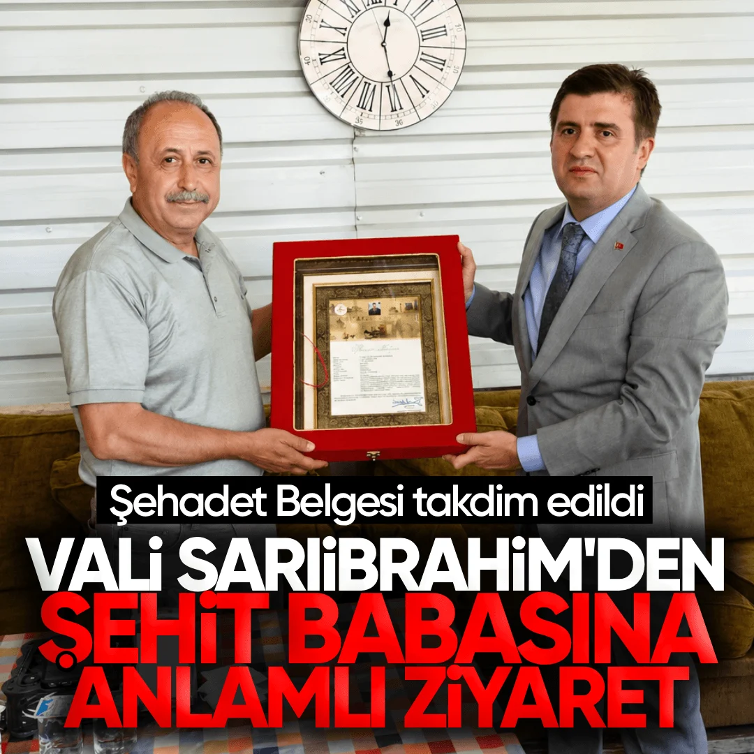 Vali Sarıibrahim’den Şehit Babasına Anlamlı Ziyaret: Şehadet Belgesi Takdim Edildi