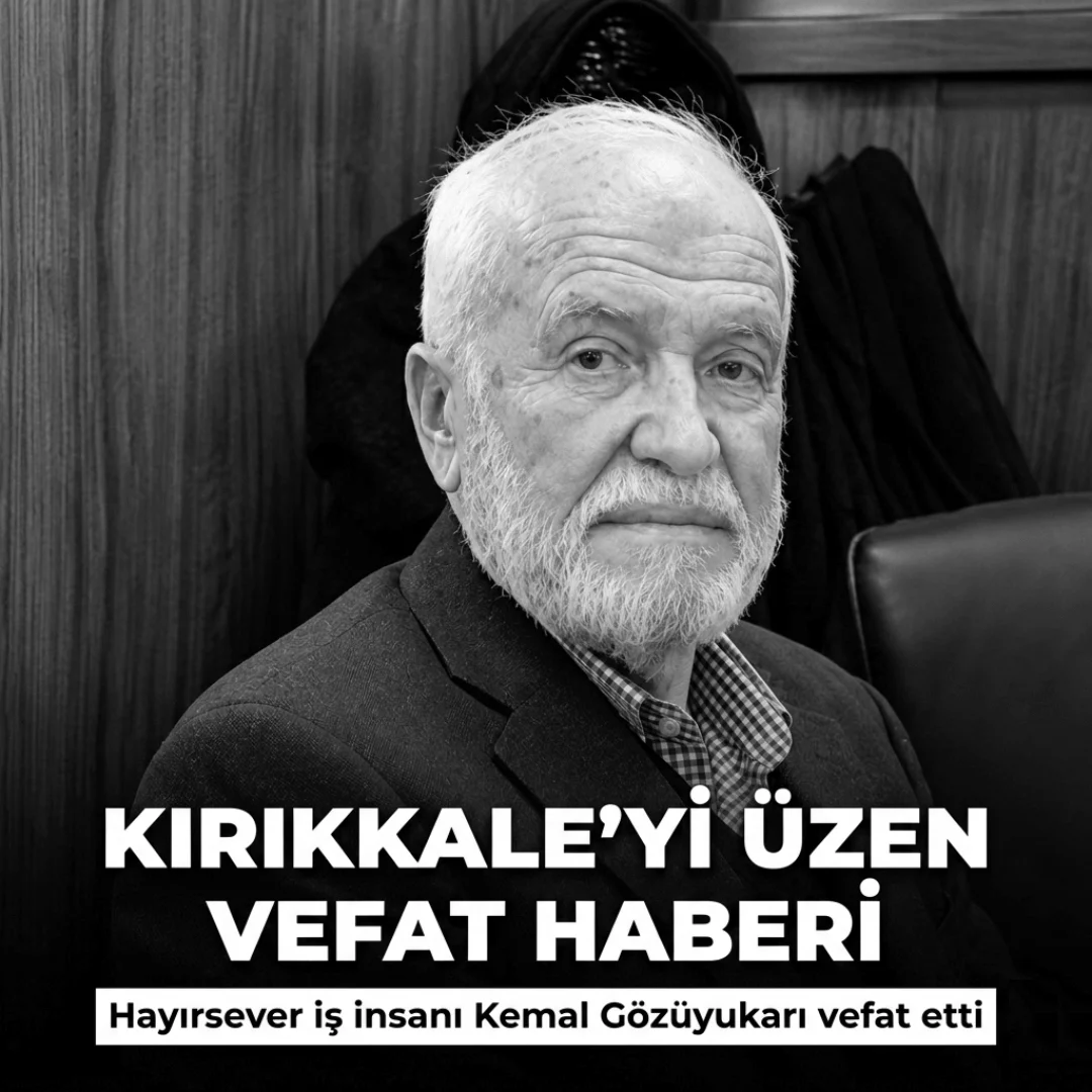 Kırıkkale’yi Üzen Vefat Haberi: Hayırsever İş İnsanı Kemal Gözüyukarı Vefat Etti