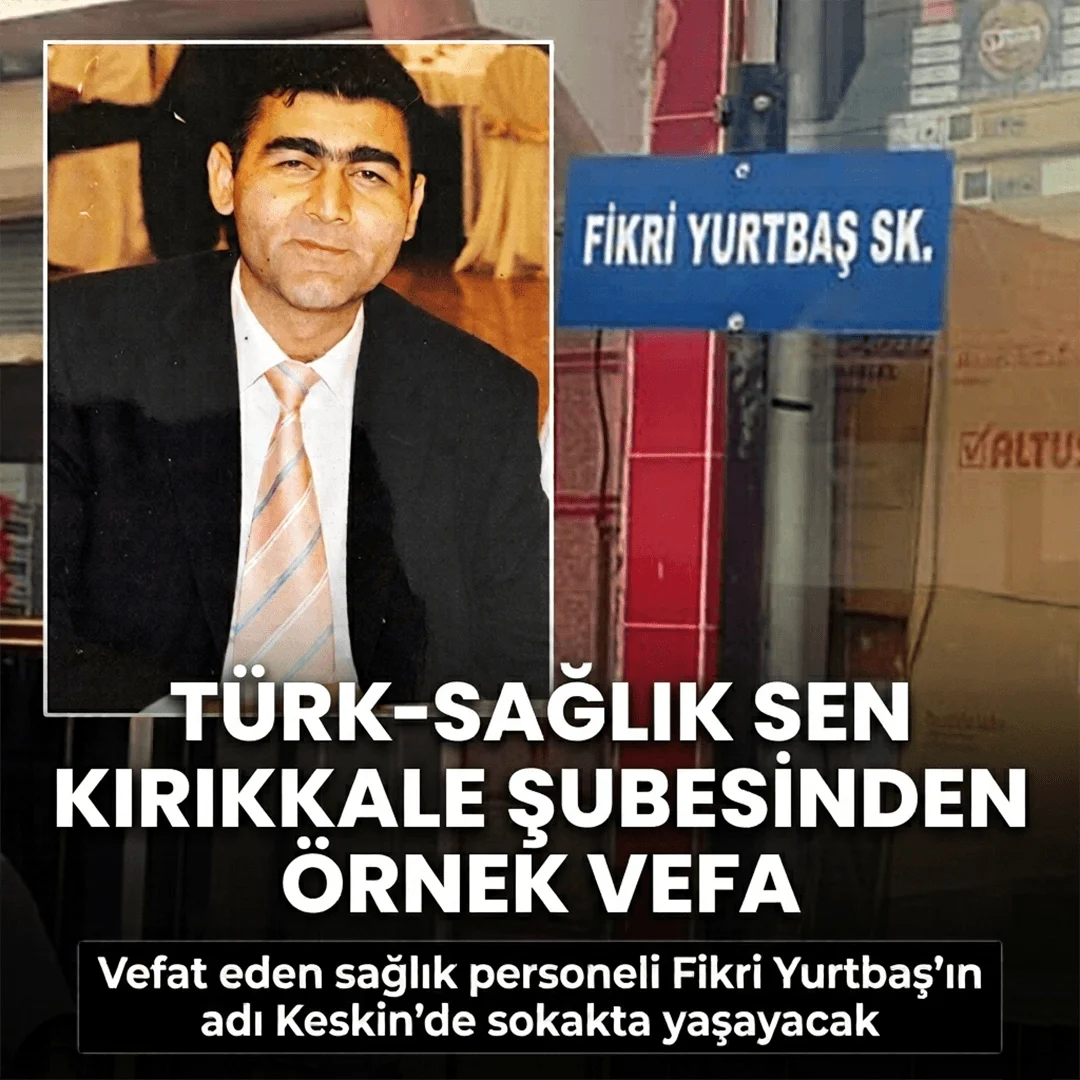 Türk Sağlık-Sen Kırıkkale Şubesi’nden Örnek Vefa: Fikri Yurtbaş’ın Adı Keskin’de Yaşayacak