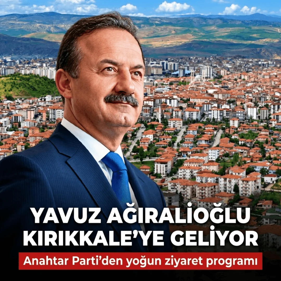 Yavuz Ağıralioğlu Kırıkkale’ye Geliyor: Anahtar Parti’den Yoğun Ziyaret Programı