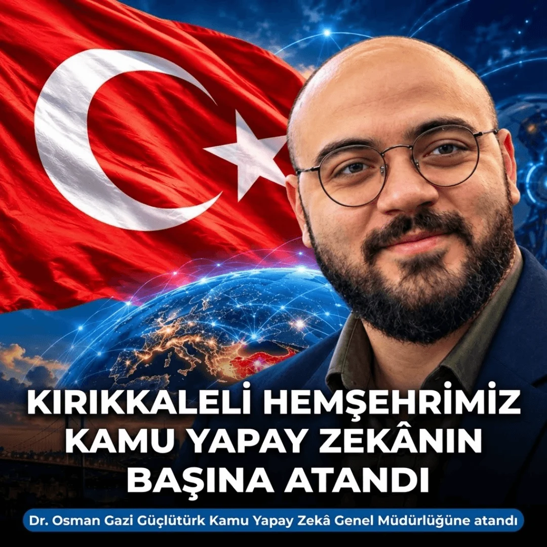 Kırıkkaleli Hemşehrimiz Dr. Osman Gazi Güçlütürk, Kamu Yapay Zekâ Genel Müdürlüğüne Atandı