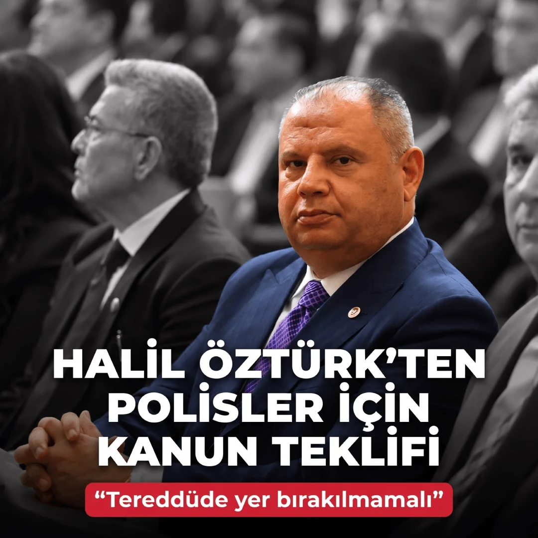 MHP’li Halil Öztürk’ten Polislerin Hukuki Yetkileri İçin Kanun Teklifi: “Tereddüde Yer Bırakılmamalı”